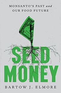 Seed Money: Monsanto’s Past and Our Food Future