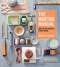 The Martha Manual: How to Do Almost Everything 
