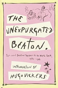 The Unexpurgated Beaton: The Cecil Beaton Diaries as He Wrote Them