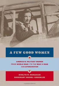 A Few Good Women: Americas Military Women from World War I to the War in Iraq and Afghanistan