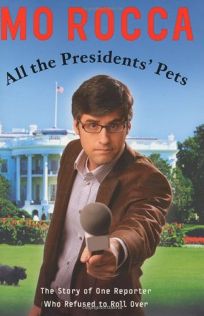 ALL THE PRESIDENTS PETS: The Inside Story of One Reporter Who Refused to Roll Over