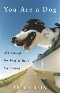 You Are a Dog: Life Through the Eyes of Mans Best Friend