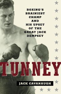 Tunney: Boxings Brainiest Champ and His Upset of the Great Jack Dempsey