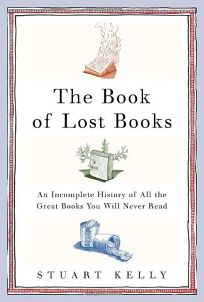The Book of Lost Books: An Incomplete History of All the Great Books Youll Never Read