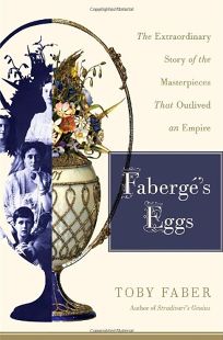 Fabergs Eggs: The Extraordinary Story of the Masterpieces That Outlived an Empire