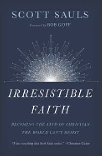 Irresistible Faith: Becoming the Kind of Christian the World Can’t Resist