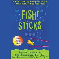 FISH! STICKS: A Remarkable Way to Adapt to Changing Times and Keep Your Work Fresh