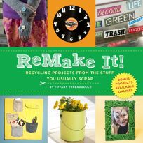 ReMake It! Recycling Projects from the Stuff You Usually Scrap