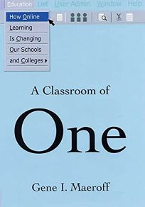 A CLASSROOM OF ONE: How Online Learning Is Changing Our Schools and Colleges