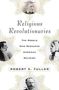 RELIGIOUS REVOLUTIONARIES: The Rebels Who Reshaped American Religion