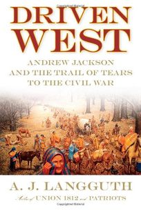 Driven West: Andrew Jacksons Trail of Tears to the Civil War 