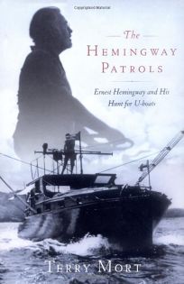 The Hemingway Patrols: Ernest Hemingway and His Hunt for U-boats Aboard the Pilar