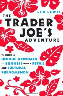 The Trader Joes Adventure: Turning a Unique Approach to Business into a Retail and Cultural Phenomenon