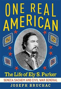 One Real American: The Life of Ely S. Parker: Seneca Sachem and Civil War General