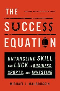 The Success Equation: Untangling Skill and Luck in Business
