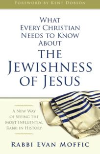 What Every Christian Needs to Know About the Jewishness of Jesus:  A New Way of Seeing the Most Influential Rabbi in History