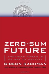 Zero-Sum Future: American Power in an Age of Anxiety