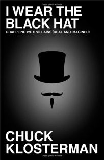 I Wear the Black Hat: Grappling with Villains Real and Imagined