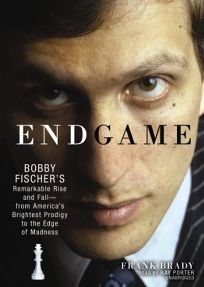 Endgame: Bobby Fischers Remarkable Rise and Fall%E2%80%94From Americas Brightest Prodigy to the Edge of Madness