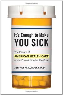 Its Enough to Make You Sick: The Failure of American Health Care and a Prescription for the Cure