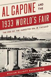Al Capone and the 1933 World’s Fair: The End of the Gangster Era in Chicago