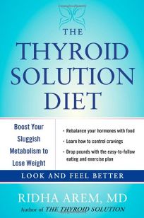 The Thyroid Solution Diet: Boost Your Sluggish Metabolism for Optimal Weight Loss and Lifelong Health