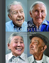 Aging Gracefully: Portraits of People Over 100
