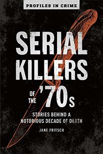 Serial Killers of the ’70s: Behind a Notorious Decade of Death
