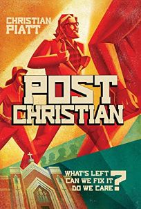 Post Christian: What’s Left? Can We Fix It? Do We Care? 