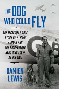The Dog Who Could Fly: The Incredible True Story of a WWII Airman and the Four-Legged Hero Who Flew at His Side