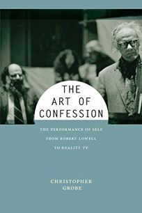The Art of Confession: The Performance of Self from Robert Lowell to Reality TV 
