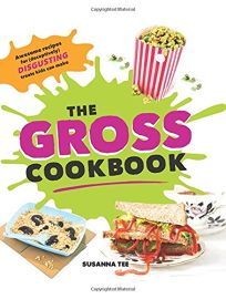 The Gross Cookbook: Awesome Recipes for Deceptively Disgusting Treats Kids Can Make