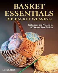 Basket Essentials: Rib Basket Weaving; Techniques and Projects for DIY Woven Reed Baskets