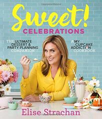 Sweet! Celebrations: The Ultimate Dessert and Party Planning Companion