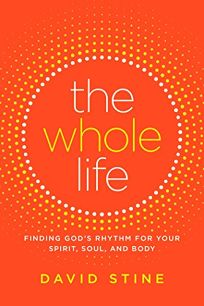 The Whole Life: Finding God’s Rhythm for Your Spirit