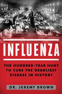 Influenza: The Hundred Year Hunt to Cure the Deadliest Disease in History