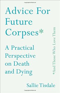 Advice for Future Corpses and Those Who Love Them: A Practical Perspective on Death and Dying