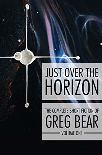 Just over the Horizon: The Complete Short Fiction of Greg Bear