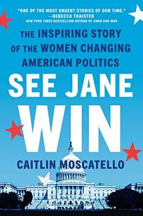 See Jane Win: The Inspiring Story of the Women Changing American Politics