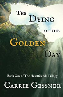 The Dying of the Golden Day: The Heartfriends Trilogy