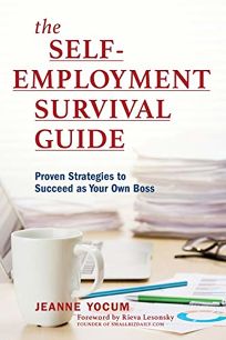The Self-Employment Survival Guide: Proven Strategies to Succeed As Your Own Boss 