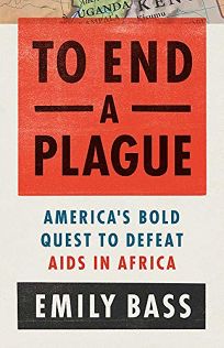 To End a Plague: America’s Fight to Defeat AIDS in Africa