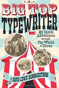 Big Top Typewriter: My Inside Adventures Through the World of Circus