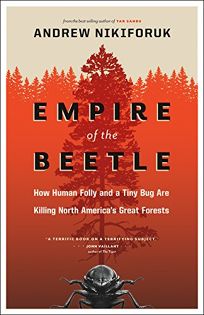 Empire of the Beetle: How Human Folly and a Tiny Bug Are Killing North Americas Great Forests