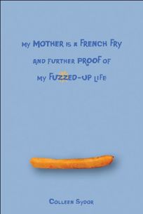 My Mother Is a French Fry: And Further Proof of My Fuzzed-Up Life