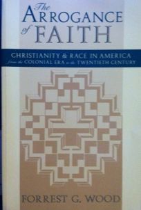 Arrogance of Faith: Christianity and Race in America from the Colonial Era to the Twentieth Century