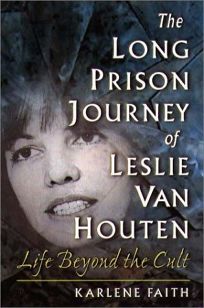 THE LONG PRISON JOURNEY OF LESLIE VAN HOUTEN: Life Beyond the Cult