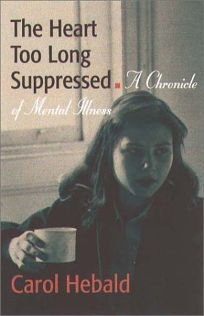 THE HEART TOO LONG SUPPRESSED: A Chronicle of Mental Illness