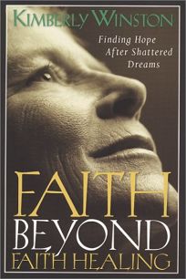 FAITH BEYOND FAITH HEALING: Finding Hope After Shattered Dreams