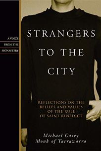Strangers to the City: Reflections on the Beliefs and Values of the Rule of Saint Benedict